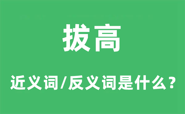拔高的近義詞和反義詞是什么,拔高是什么意思
