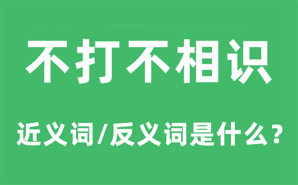 不打不相識(shí)的近義詞和反義詞是什么,不打不相識(shí)是什么意思