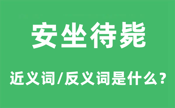 安坐待斃的近義詞和反義詞是什么,安坐待斃是什么意思