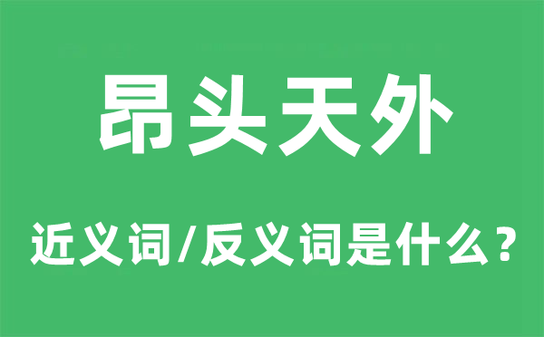 昂頭天外的近義詞和反義詞是什么,昂頭天外是什么意思