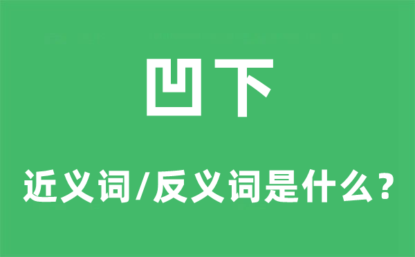 凹下的近義詞和反義詞是什么,凹下是什么意思