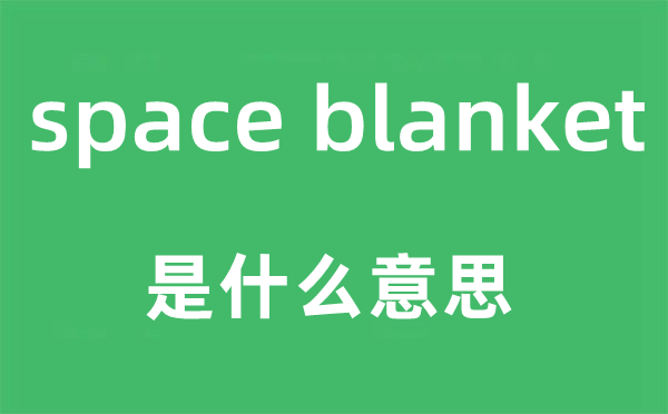 space blanket是什么意思,中文翻譯是什么