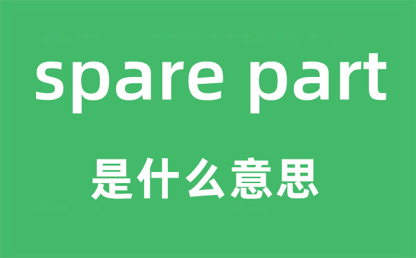 spare part是什么意思,中文翻譯是什么