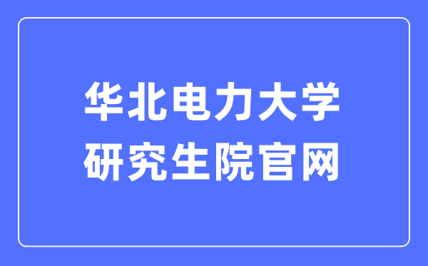 華北電力大學研究生院官網入口（https://yjsy.ncepu.edu.cn/）
