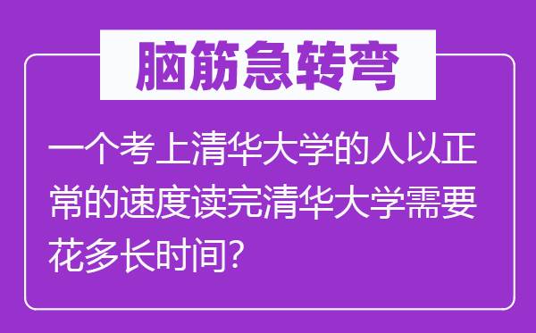 腦筋急轉彎：一個考上清華大學的人以正常的速度讀完清華大學需要花多長時間？