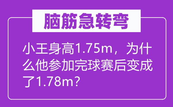 腦筋急轉彎：小王身高1.75m，為什么他參加完球賽后變成了1.78m？
