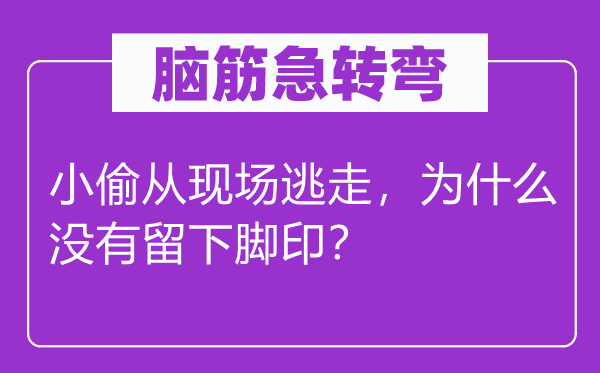 腦筋急轉彎:小偷從現場逃走,為什么沒有留下腳印?