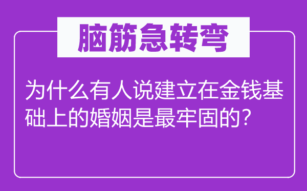 腦筋急轉彎：為什么有人說建立在金錢基礎上的婚姻是最牢固的？