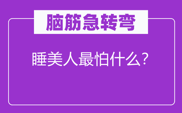 腦筋急轉彎：睡美人最怕什么？