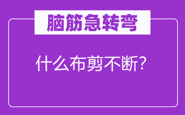 腦筋急轉彎：什么布剪不斷？