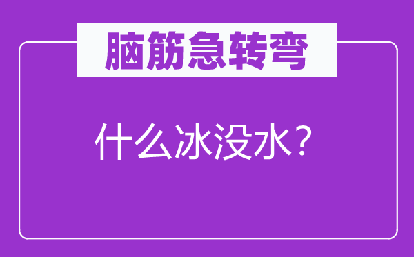 腦筋急轉彎：什么冰沒水？