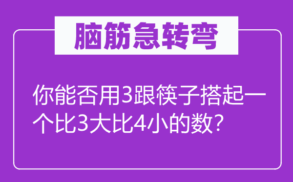 腦筋急轉(zhuǎn)彎：你能否用3跟筷子搭起一個比3大比4小的數(shù)？
