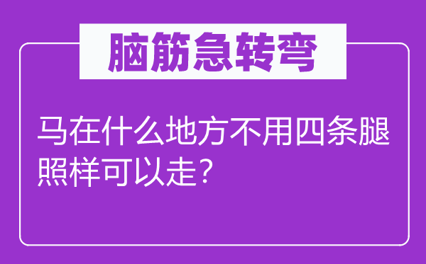 腦筋急轉彎：馬在什么地方不用四條腿照樣可以走？