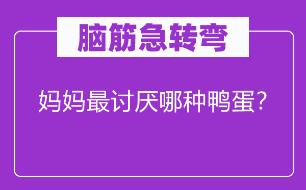 腦筋急轉彎：媽媽最討厭哪種鴨蛋？