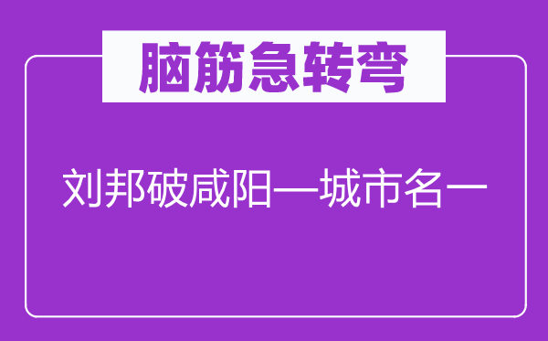 腦筋急轉彎：劉邦破咸陽—城市名一