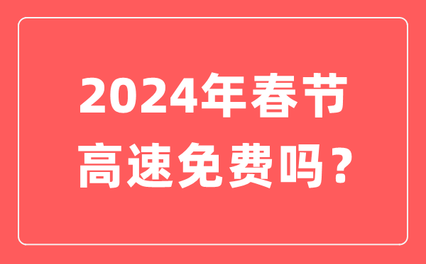 2024年春節高速公路免費時間,春節高速免費從幾號開始
