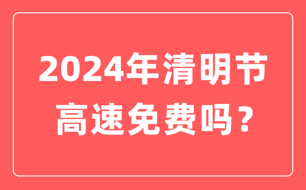 2024年清明節(jié)高速公路免費時間,清明節(jié)高速免費幾天