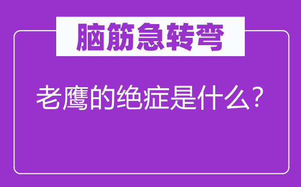 腦筋急轉彎：老鷹的絕癥是什么？