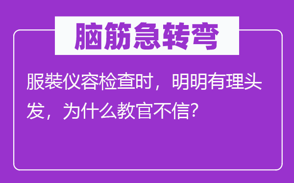 腦筋急轉彎：服裝儀容檢查時，明明有理頭發，為什么教官不信？