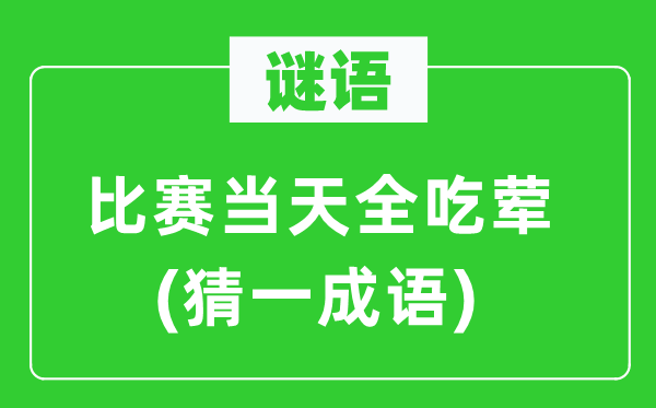 謎語：比賽當天全吃葷(猜一成語)