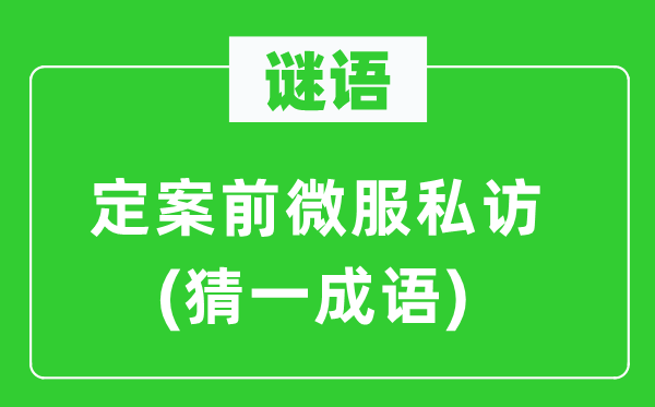 謎語：定案前微服私訪(猜一成語)