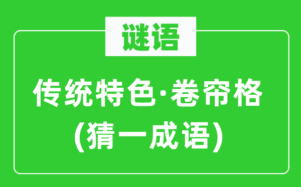 謎語(yǔ)：傳統(tǒng)特色·卷簾格(猜一成語(yǔ))