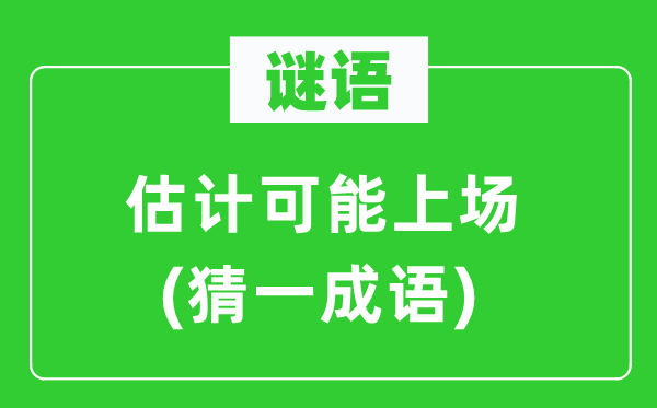 謎語：估計可能上場(猜一成語)