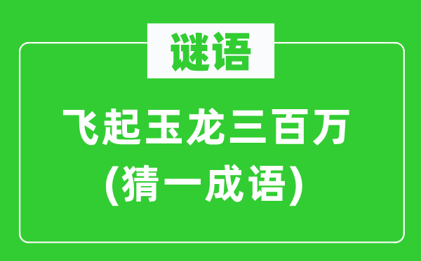 謎語：飛起玉龍三百萬(猜一成語)