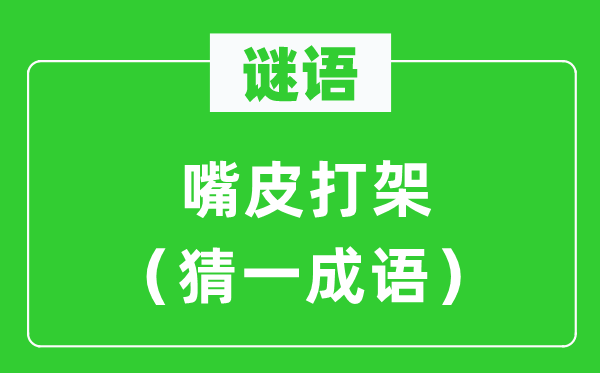 謎語(yǔ)：嘴皮打架（猜一成語(yǔ)）