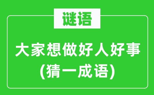 謎語：大家想做好人好事(猜一成語)