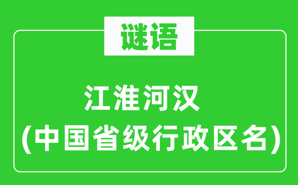 謎語(yǔ)：江淮河漢(中國(guó)省級(jí)行政區(qū)名)