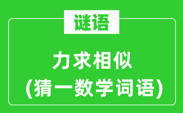 謎語：力求相似(猜一數學詞語)