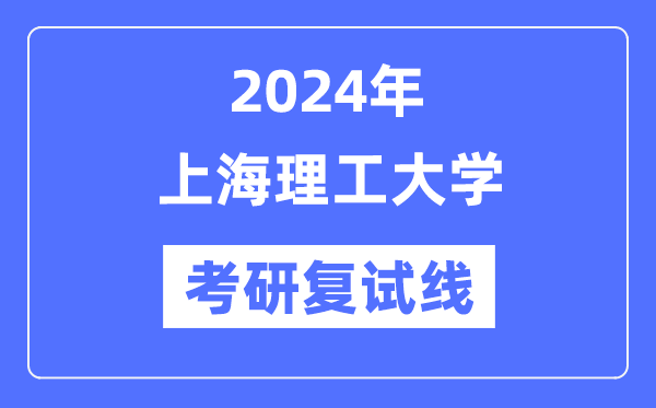 2024年上海理工大學各專業考研復試分數線一覽表（含2023年）