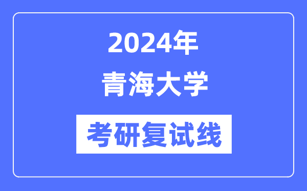 2024年青海大學各專業(yè)考研復試分數線一覽表（含2023年）