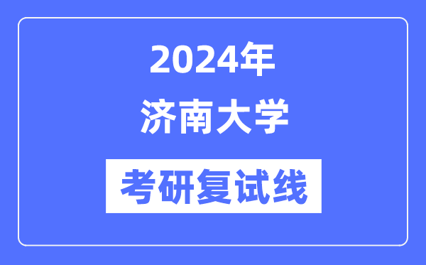 2024年濟(jì)南大學(xué)各專(zhuān)業(yè)考研復(fù)試分?jǐn)?shù)線(xiàn)一覽表（含2023年）