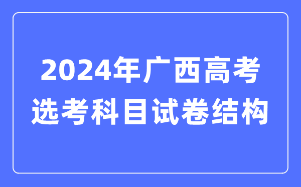 2024年廣西高考選考科目試卷結構,廣西高考選考科目要求