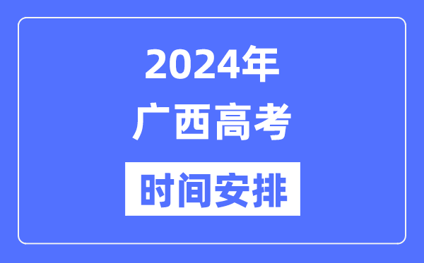 2024年廣西高考時間安排,廣西高考各科目時間安排表