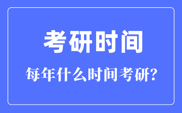 每年什么時間考研,考研時間一般在每年的幾月幾號？