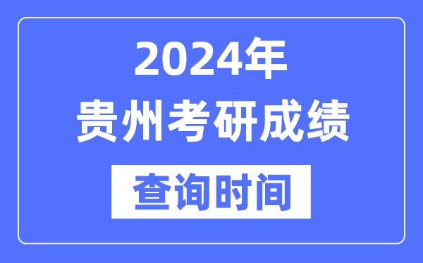 2024貴州省考研成績查詢時間,貴州考研成績什么時候公布?