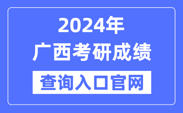 2024年廣西考研成績查詢入口官網(http://yz.chsi.com.cn/apply/cjcx/)