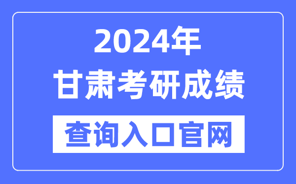 2024年甘肅省考研成績查詢入口官網（http://yz.chsi.com.cn/apply/cjcx/）