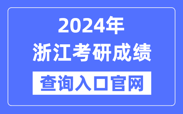 2024年浙江省考研成績查詢入口官網（http://yz.chsi.com.cn/apply/cjcx/）