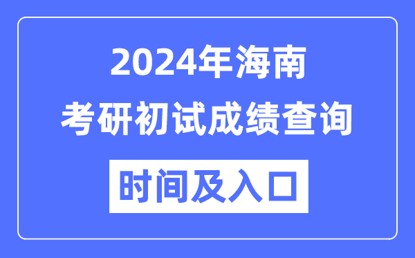 海南省2024年碩士研究生初試成績(jī)查詢(xún)時(shí)間及入口