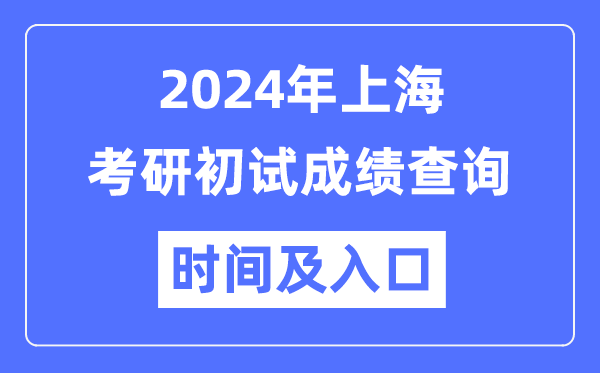 上海市2024年碩士研究生初試成績查詢時間及入口