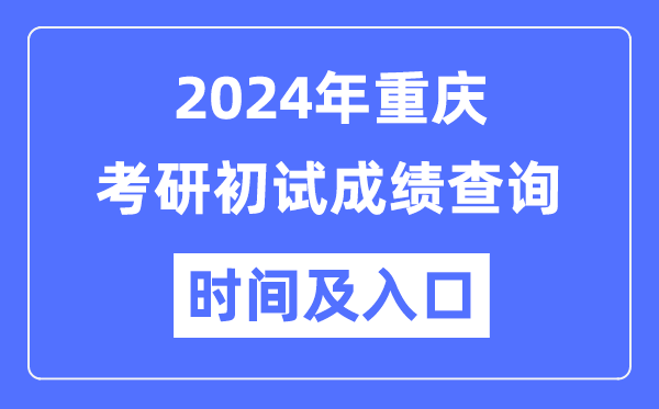 重慶市2024年碩士研究生初試成績查詢時間及入口