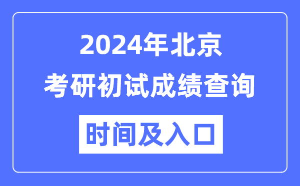 北京市2024年碩士研究生初試成績查詢時間及入口
