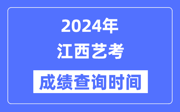 2024年江西藝考成績查詢時間,江西藝考分數什么時候公布？