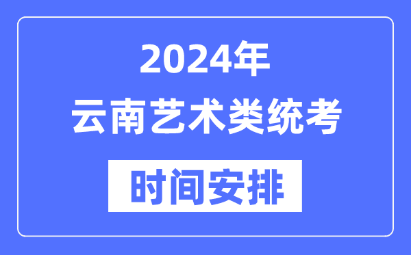 2024年云南藝考時間具體安排,云南藝術類統考是幾月幾日