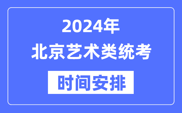 2024年北京藝考時間具體安排,北京藝術類統(tǒng)考是幾月幾日