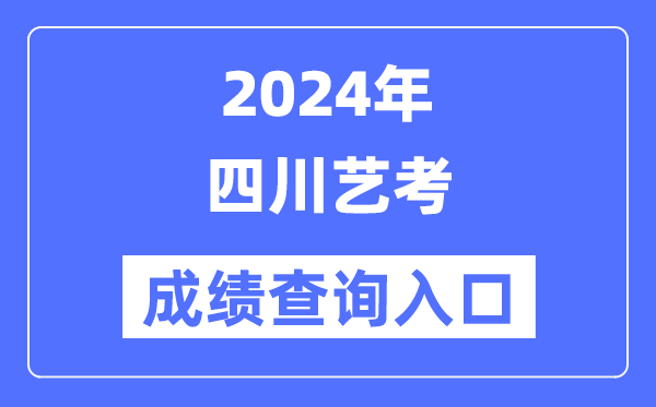 2024年四川藝考成績查詢入口官網（https://www.sceea.cn/）